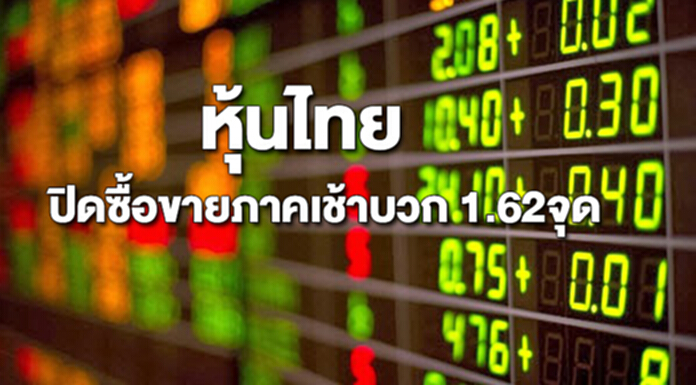 หุ้นไทยปิดซื้อขายภาคเช้าเพิ่มขึ้น 1.62 จุด หุ้นไทยปิดซื้อขายภาคเช้าเพิ่มขึ้น 1.62 จุด