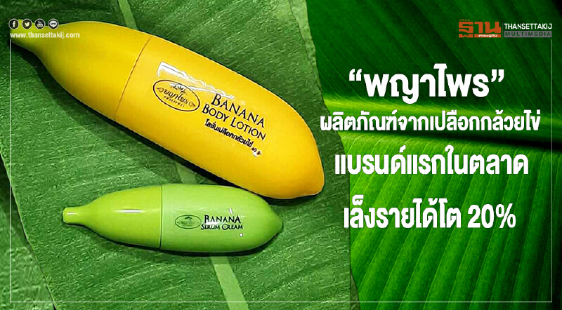 “พญาไพร” ผลิตภัณฑ์จากเปลือกกล้วยไข่ แบรนด์แรกในตลาดเล็งรายได้โต 20% “พญาไพร” ผลิตภัณฑ์จากเปลือกกล้วยไข่ แบรนด์แรกในตลาดเล็งรายได้โต 20%