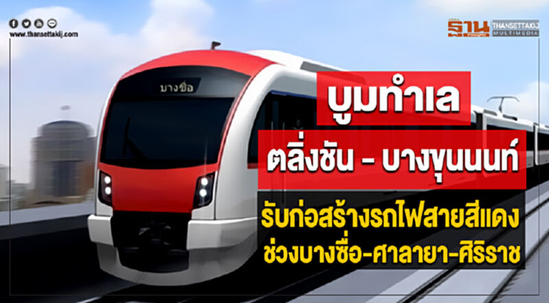บูมทำเลตลิ่งชัน - บางขุนนนท์ รับก่อสร้างรถไฟสายสีแดง ช่วงบางซื่อ-ศาลายา-ศิริราช บูมทำเลตลิ่งชัน - บางขุนนนท์ รับก่อสร้างรถไฟสายสีแดง ช่วงบางซื่อ-ศาลายา-ศิริราช