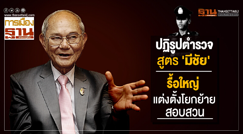 ปฏิรูปตำรวจสูตร 'มีชัย' รื้อใหญ่แต่งตั้งโยกย้าย - สอบสวน