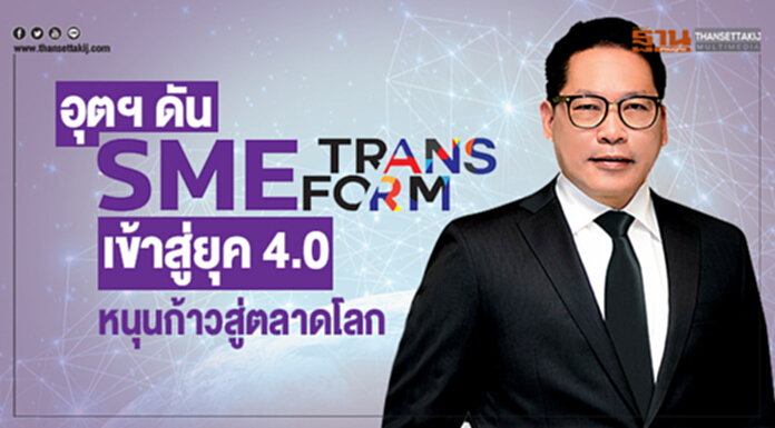 อุตฯ ดัน SME TRANSFORM เข้าสู่ยุค 4.0 หนุนก้าวสู่ตลาดโลก อุตฯ ดัน SME TRANSFORM เข้าสู่ยุค 4.0 หนุนก้าวสู่ตลาดโลก