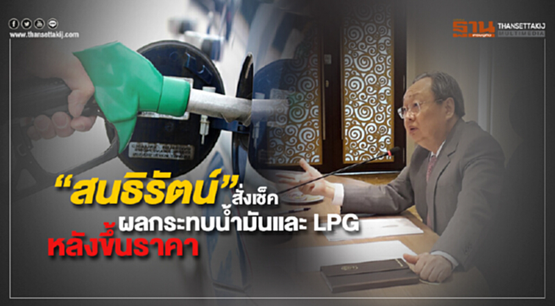 “สนธิรัตน์” สั่งเช็คผลกระทบน้ำมันและ LPG หลังขึ้นราคา “สนธิรัตน์” สั่งเช็คผลกระทบน้ำมันและ LPG หลังขึ้นราคา