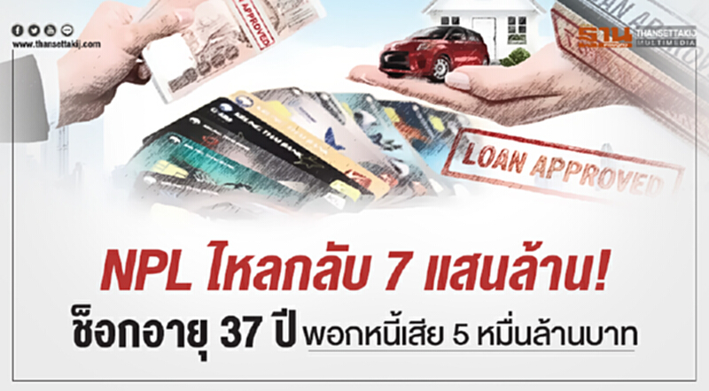 NPL ไหลกลับ 7 แสนล้าน! ช็อกอายุ 37 ปี พอกหนี้เสีย 5 หมื่นล้านบาท NPL ไหลกลับ 7 แสนล้าน! ช็อกอายุ 37 ปี พอกหนี้เสีย 5 หมื่นล้านบาท