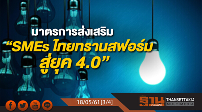ชั่วโมงฐานเศรษฐกิจ : มาตรการส่งเสริม “SMEs ไทยทรานสฟอร์มสู่ยุค 4.0” ชั่วโมงฐานเศรษฐกิจ : มาตรการส่งเสริม “SMEs ไทยทรานสฟอร์มสู่ยุค 4.0”