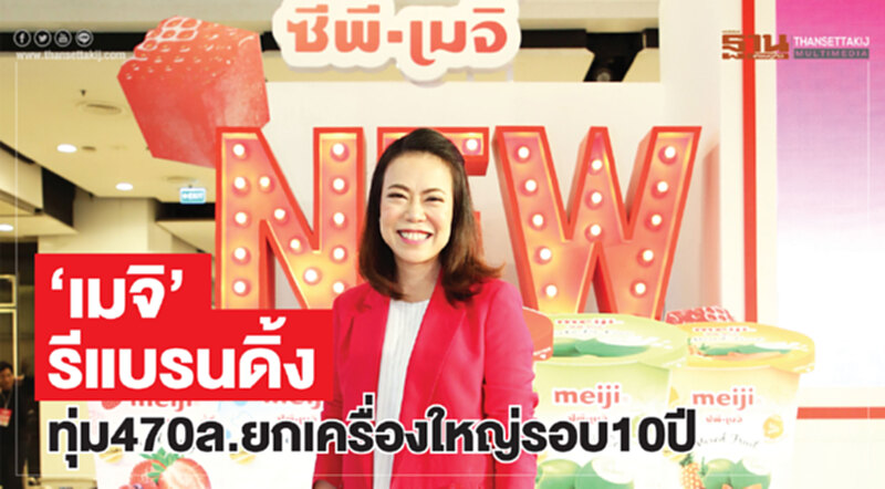 ‘เมจิ’รีแบรนดิ้ง ทุ่ม470ล.ยกเครื่องใหญ่รอบ10ปี ‘เมจิ’รีแบรนดิ้ง ทุ่ม470ล.ยกเครื่องใหญ่รอบ10ปี