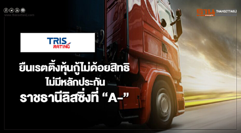 “ทริส “ยืนเรตติ้งหุ้นกู้ไม่ด้อยสิทธิไม่มีหลักประกันราชธานีลิสซิ่งที่ “A-” “ทริส “ยืนเรตติ้งหุ้นกู้ไม่ด้อยสิทธิไม่มีหลักประกันราชธานีลิสซิ่งที่ “A-”