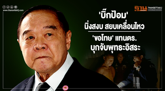 'บิ๊กป้อม' นิ่งสงบ สยบเคลื่อนไหว 'ขอโทษ' แทนตร.บุกจับพุทธะอิสระ 'บิ๊กป้อม' นิ่งสงบ สยบเคลื่อนไหว 'ขอโทษ' แทนตร.บุกจับพุทธะอิสระ