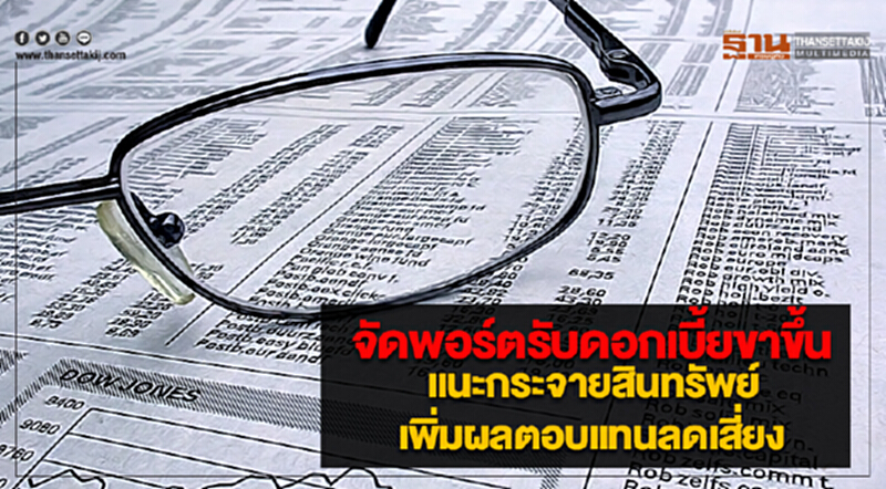 จัดพอร์ตรับดอกเบี้ยขาขึ้น แนะกระจายสินทรัพย์เพิ่มผลตอบแทนลดเสี่ยง จัดพอร์ตรับดอกเบี้ยขาขึ้น แนะกระจายสินทรัพย์เพิ่มผลตอบแทนลดเสี่ยง