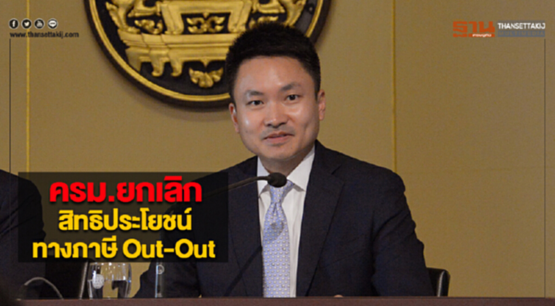ครม.ยกเลิกสิทธิประโยชน์ทางภาษี Out-Out ครม.ยกเลิกสิทธิประโยชน์ทางภาษี Out-Out