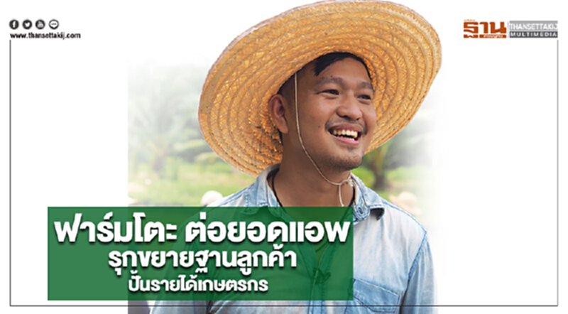 ฟาร์มโตะ ต่อยอดแอพ รุกขยายฐานลูกค้า ปั้นรายได้เกษตรกร ฟาร์มโตะ ต่อยอดแอพ รุกขยายฐานลูกค้า ปั้นรายได้เกษตรกร