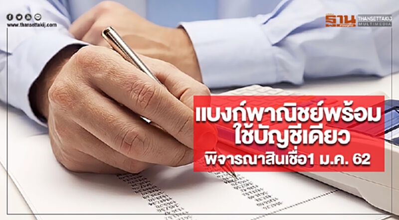 แบงก์พาณิชย์พร้อมใช้บัญชีเดียวพิจารณาสินเชื่อ1 ม.ค. 62 แบงก์พาณิชย์พร้อมใช้บัญชีเดียวพิจารณาสินเชื่อ1 ม.ค. 62