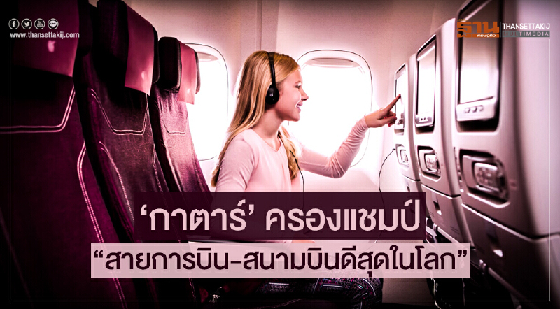 'กาตาร์' ครองแชมป์ "สายการบิน-สนามบินดีสุดในโลก" - 'เจ้าจำปี' ร่วง 5 อันดับ - 'สุวรรณภูมิ' ดีขึ้น