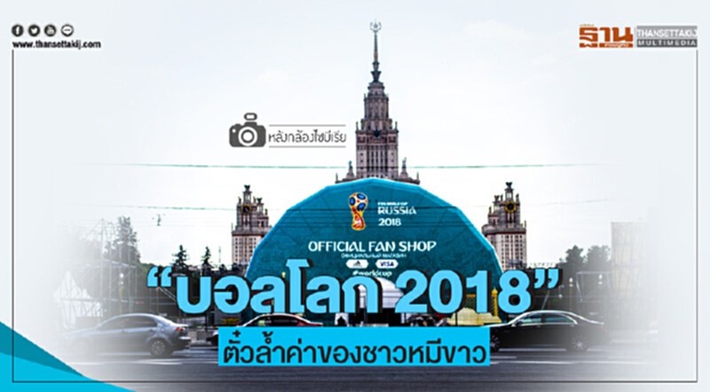 หลังกล้องไซบีเรีย | "บอลโลก 2018" ตั๋วล้ำค่าของชาวหมีขาว หลังกล้องไซบีเรีย | "บอลโลก 2018" ตั๋วล้ำค่าของชาวหมีขาว