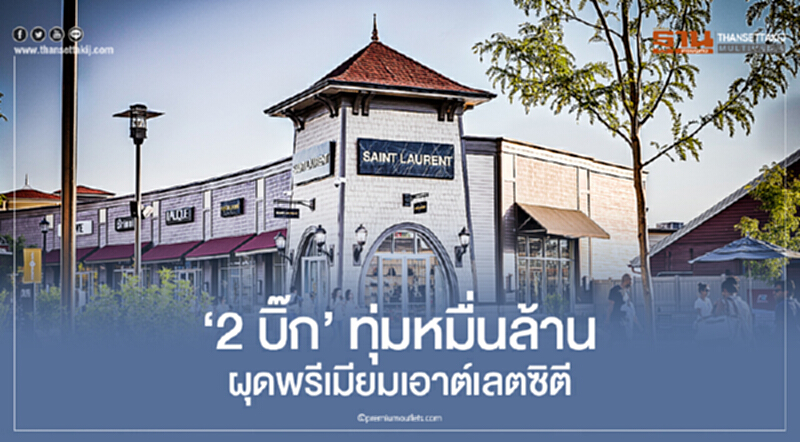 '2 บิ๊ก' ทุ่มหมื่นล้าน! ผุดพรีเมียมเอาต์เลตซิตี '2 บิ๊ก' ทุ่มหมื่นล้าน! ผุดพรีเมียมเอาต์เลตซิตี
