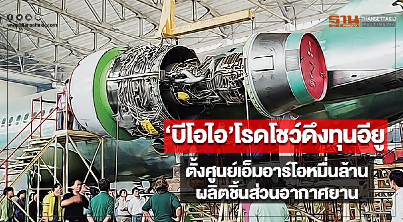 ‘บีโอไอ’โรดโชว์ดึงทุนอียู  ตั้งศูนย์เอ็มอาร์โอหมื่นล้านผลิตชิ้นส่วนอากาศยาน