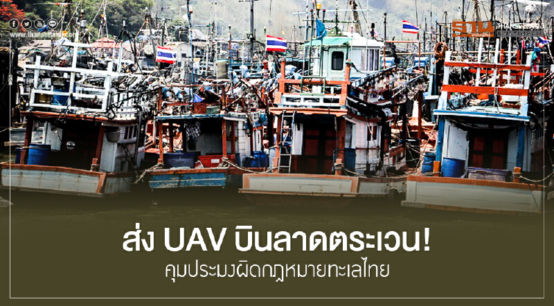 ส่ง UAV บินลาดตระเวน! คุมประมงผิดกฎหมายทะเลไทย ส่ง UAV บินลาดตระเวน! คุมประมงผิดกฎหมายทะเลไทย