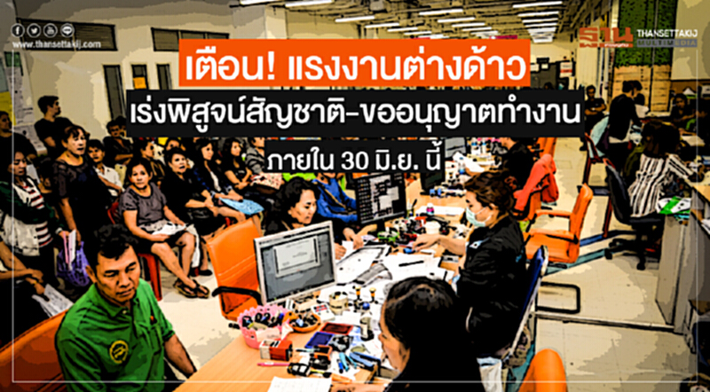 รัฐบาลเตือน! แรงงานต่างด้าวเร่งพิสูจน์สัญชาติ-ขออนุญาตทำงาน ภายใน 30 มิ.ย. นี้ รัฐบาลเตือน! แรงงานต่างด้าวเร่งพิสูจน์สัญชาติ-ขออนุญาตทำงาน ภายใน 30 มิ.ย. นี้