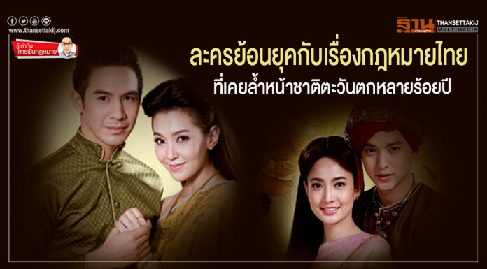 รู้เท่าทันสารพันกฎหมาย : ละครย้อนยุคกับเรื่องกฎหมายไทย ที่เคยล้ำหน้าชาติตะวันตกหลายร้อยปี