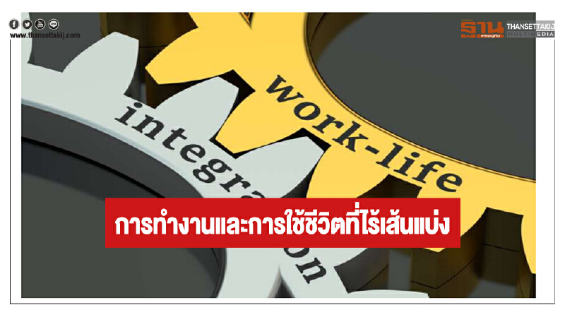 การทำงานและการใช้ชีวิตที่ไร้เส้นแบ่ง การทำงานและการใช้ชีวิตที่ไร้เส้นแบ่ง