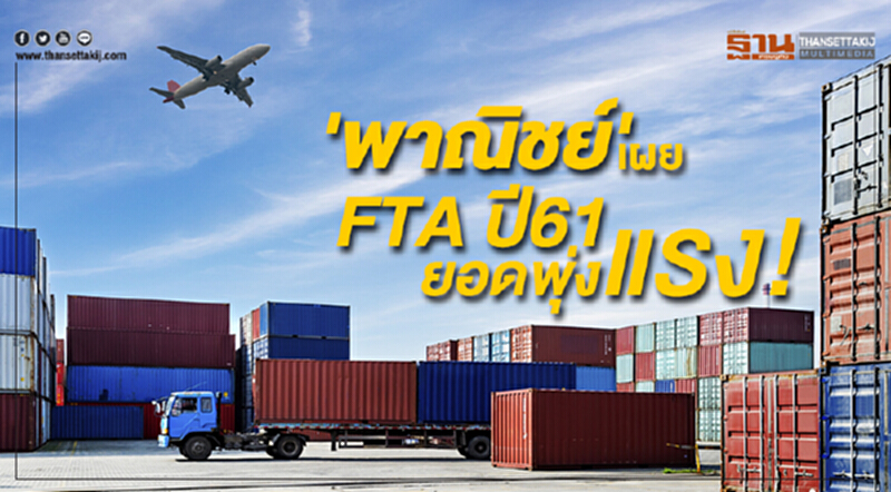 'พาณิชย์' เผย FTA ปี 61 ยอดพุ่งแรง 'พาณิชย์' เผย FTA ปี 61 ยอดพุ่งแรง