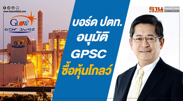 บอร์ด ปตท.อนุมัติ GPSC ซื้อหุ้นโกลว์ บอร์ด ปตท.อนุมัติ GPSC ซื้อหุ้นโกลว์