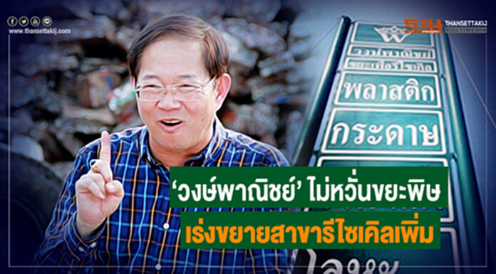 ‘วงษ์พาณิชย์’ ไม่หวั่นขยะพิษ ชี้ลดใช้ทรัพยากร-เร่งขยายสาขารีไซเคิลเพิ่ม ‘วงษ์พาณิชย์’ ไม่หวั่นขยะพิษ ชี้ลดใช้ทรัพยากร-เร่งขยายสาขารีไซเคิลเพิ่ม