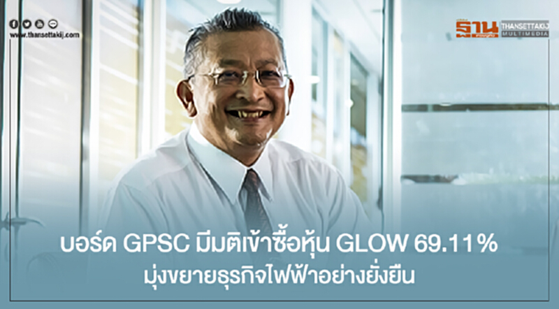บอร์ด GPSC มีมติเข้าซื้อหุ้น GLOW 69.11% มุ่งขยายธุรกิจไฟฟ้าอย่างยั่งยืน บอร์ด GPSC มีมติเข้าซื้อหุ้น GLOW 69.11% มุ่งขยายธุรกิจไฟฟ้าอย่างยั่งยืน