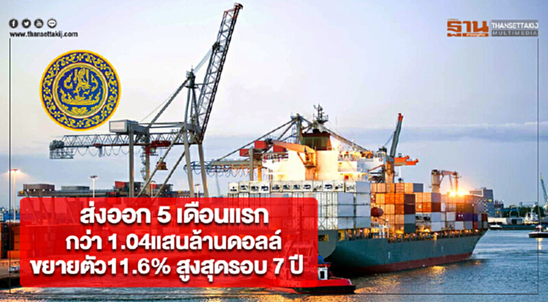 ส่งออก 5 เดือนแรกค่ากว่า 1.04แสนล้านดอลล์ขยายตัว11.6% สูงสุดรอบ 7 ปี ส่งออก 5 เดือนแรกค่ากว่า 1.04แสนล้านดอลล์ขยายตัว11.6% สูงสุดรอบ 7 ปี