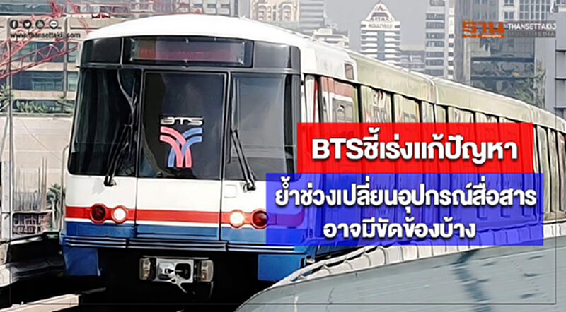 BTSชี้เร่งแก้ปัญหาย้ำช่วงเปลี่ยนอุปกรณ์สื่อสารอาจมีขัดข้องบ้าง BTSชี้เร่งแก้ปัญหาย้ำช่วงเปลี่ยนอุปกรณ์สื่อสารอาจมีขัดข้องบ้าง