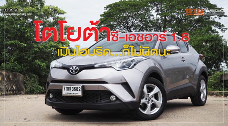 เทสต์ไดรฟ์ | "โตโยต้า ซี-เอชอาร์ 1.8" เมินไฮบริด ... ก็ไม่ผิดนะ เทสต์ไดรฟ์ | "โตโยต้า ซี-เอชอาร์ 1.8" เมินไฮบริด ... ก็ไม่ผิดนะ