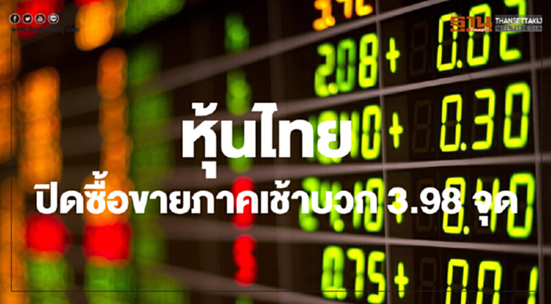 หุ้นไทยปิดภาคเช้าเพิ่มขึ้น 3.98 จุด หุ้นไทยปิดภาคเช้าเพิ่มขึ้น 3.98 จุด