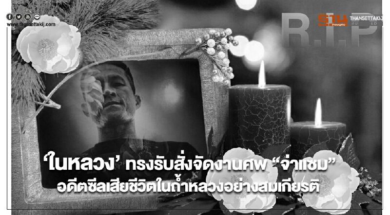 ‘ในหลวง’ ทรงรับสั่งจัดงานศพ “จ่าแซม” อดีตซีลเสียชีวิตในถ้ำหลวงอย่างสมเกียรติ