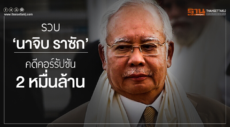 รวบ 'นาจิบ ราซัก' คดีคอร์รัปชัน 2 หมื่นล้าน