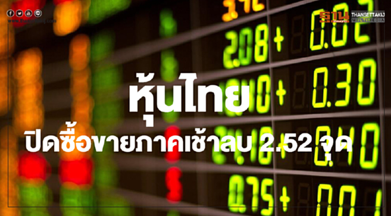 หุ้นไทยปิดภาคเช้าลดลง 2.52 จุด หุ้นไทยปิดภาคเช้าลดลง 2.52 จุด