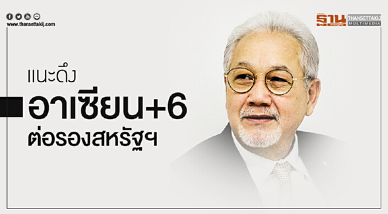 แนะดึงอาเซียน+6 ต่อรองสหรัฐฯ แนะดึงอาเซียน+6 ต่อรองสหรัฐฯ