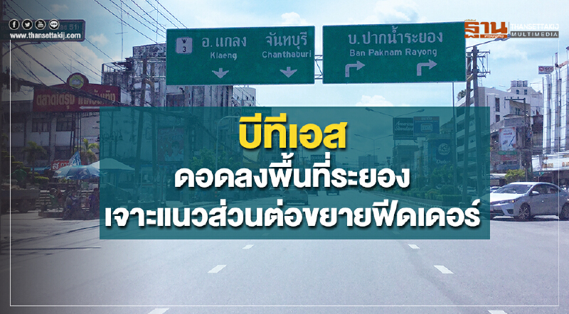 บีทีเอส ดอดลงพื้นที่ระยอง เจาะแนวส่วนต่อขยายฟีดเดอร์ บีทีเอส ดอดลงพื้นที่ระยอง เจาะแนวส่วนต่อขยายฟีดเดอร์