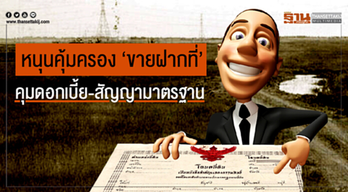 หนุนคุ้มครอง ‘ขายฝากที่’ คุมดอกเบี้ย-สัญญามาตรฐาน หนุนคุ้มครอง ‘ขายฝากที่’ คุมดอกเบี้ย-สัญญามาตรฐาน