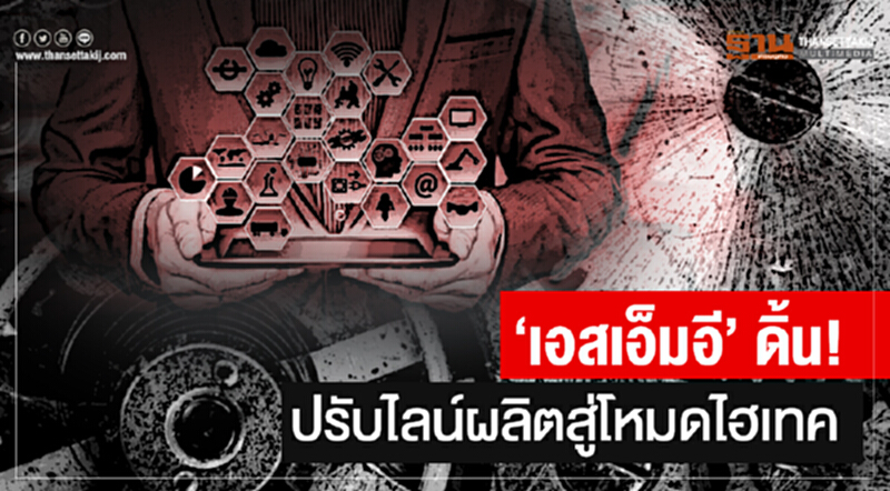 'เอสเอ็มอี' ดิ้น! ปรับไลน์ผลิตสู่โหมดไฮเทค 'เอสเอ็มอี' ดิ้น! ปรับไลน์ผลิตสู่โหมดไฮเทค