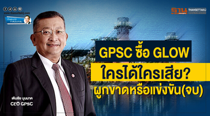 ข้าพระบาททาสประชาชน : GPSC ซื้อ GLOW ใครได้ใครเสีย?ผูกขาดหรือแข่งขัน(จบ) ข้าพระบาททาสประชาชน : GPSC ซื้อ GLOW ใครได้ใครเสีย?ผูกขาดหรือแข่งขัน(จบ)