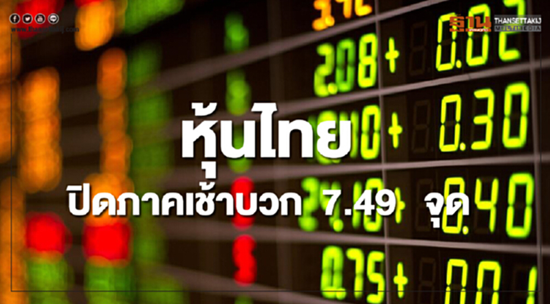 หุ้นไทยปิดภาคเช้าเพิ่มขึ้น 7.49 จุด หุ้นไทยปิดภาคเช้าเพิ่มขึ้น 7.49 จุด