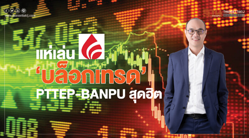 แห่เล่น ‘บล็อกเทรด’ PTTEP-BANPU สุดฮิต แห่เล่น ‘บล็อกเทรด’ PTTEP-BANPU สุดฮิต
