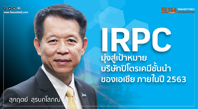 IRPC มุ่งสู่เป้าหมายบริษัทปิโตรเคมีชั้นนำของเอเชีย ภายในปี 2563 IRPC มุ่งสู่เป้าหมายบริษัทปิโตรเคมีชั้นนำของเอเชีย ภายในปี 2563