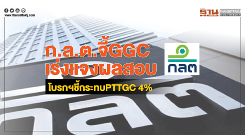 ก.ล.ต.จี้GGC เร่งแจงผลสอบ โบรกฯชี้กระทบ PTTGC 4% ก.ล.ต.จี้GGC เร่งแจงผลสอบ โบรกฯชี้กระทบ PTTGC 4%