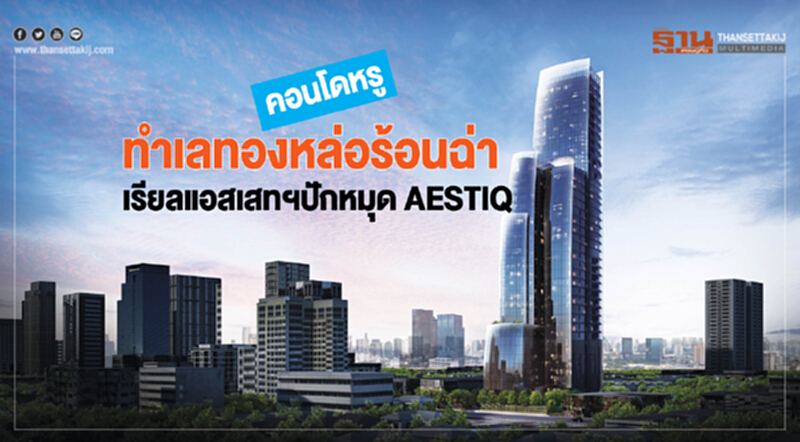 คอนโดหรูทำเลทองหล่อร้อนฉ่า เรียลแอสเสทฯปักหมุดAESTIQ คอนโดหรูทำเลทองหล่อร้อนฉ่า เรียลแอสเสทฯปักหมุดAESTIQ