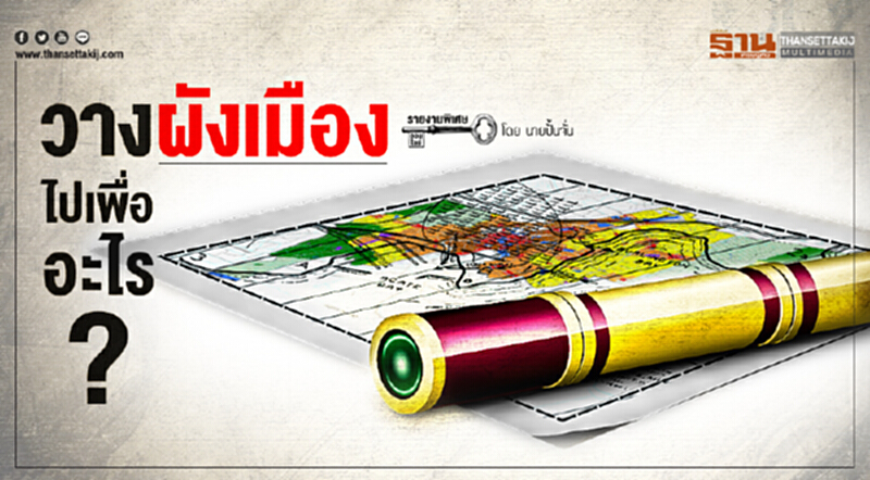 วาง 'ผังเมือง' ไปเพื่ออะไร? วาง 'ผังเมือง' ไปเพื่ออะไร?