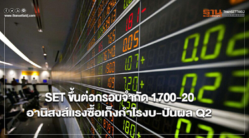 SET ยังขึ้นต่อกรอบจำกัด 1700-20อานิสงส์แรงซื้อเก็งกำไรงบ-ปันผล Q2 SET ยังขึ้นต่อกรอบจำกัด 1700-20อานิสงส์แรงซื้อเก็งกำไรงบ-ปันผล Q2