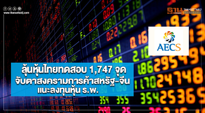 “AECS ”ลุ้นหุ้นไทยทดสอบ 1,747จุดจับตาสงครามการค้าสหรัฐ-จีนแนะลงทุนหุ้นร.พ. “AECS ”ลุ้นหุ้นไทยทดสอบ 1,747จุดจับตาสงครามการค้าสหรัฐ-จีนแนะลงทุนหุ้นร.พ.