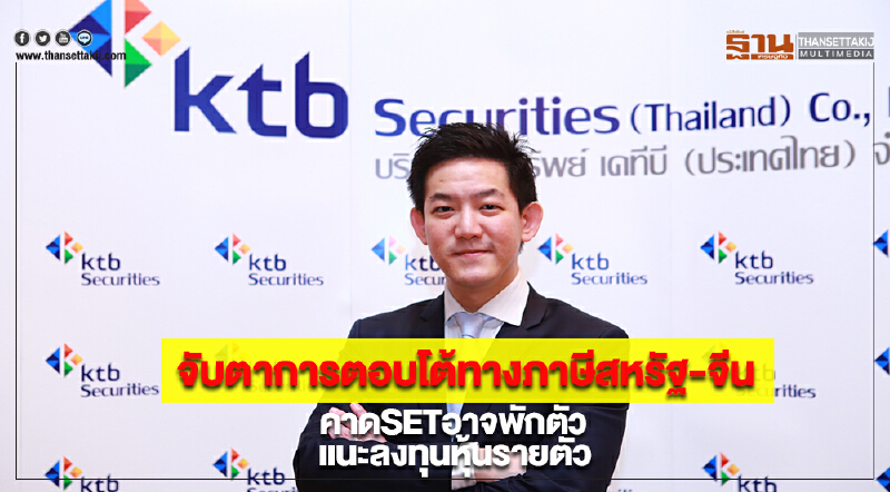 KTBSTให้จับตาการตอบโต้ทางภาษีสหรัฐ-จีนคาดSETอาจพักตัวแนะลงทุนหุ้นรายตัว