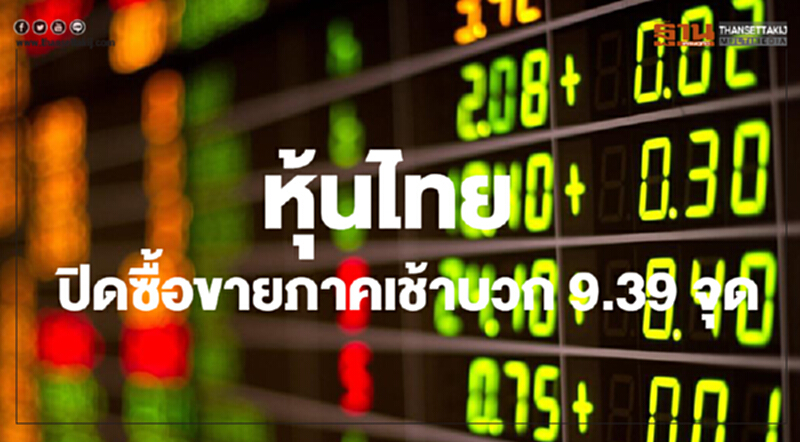 หุ้นไทยปิดภาคเช้าเพิ่มขึ้น 9.39 จุด หุ้นไทยปิดภาคเช้าเพิ่มขึ้น 9.39 จุด