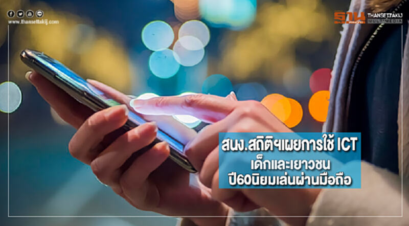 สนง.สถิติฯเผยการใช้ ICTเด็กและเยาวชนปี60นิยมเล่นผ่านมือถือ สนง.สถิติฯเผยการใช้ ICTเด็กและเยาวชนปี60นิยมเล่นผ่านมือถือ
